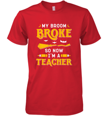 My Broom Broke So Now I'm A Teacher Shirt Funny Halloween Men's Premium T-Shirt Men's Premium T-Shirt - HHHstores