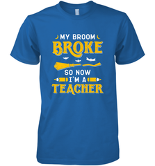 My Broom Broke So Now I'm A Teacher Shirt Funny Halloween Men's Premium T-Shirt Men's Premium T-Shirt - HHHstores