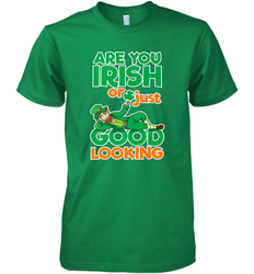 Are You Irish Or Just Good Looking Funny St Patricks Day Men's Premium T-Shirt