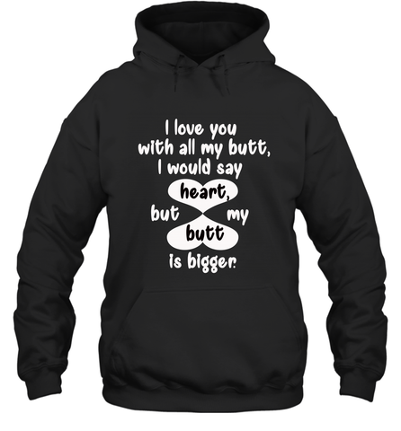 I Love You With All My Butt Would Say Heart Hooded Sweatshirt Hooded Sweatshirt / Black / S Hooded Sweatshirt - HHHstores