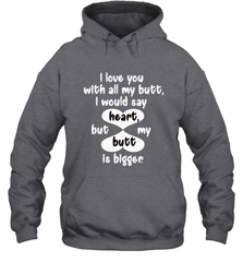 I Love You With All My Butt Would Say Heart Hooded Sweatshirt Hooded Sweatshirt - HHHstores