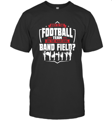 Why Is The Football Team On The Band Field Funny Marching Men's T-Shirt Men's T-Shirt - HHHstores