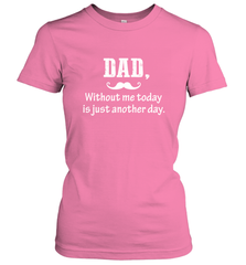 Dad without me to day is just another day Happy Fathers Day Women's T-Shirt Women's T-Shirt - HHHstores