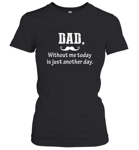 Dad without me to day is just another day Happy Fathers Day Women's T-Shirt Women's T-Shirt / Black / S Women's T-Shirt - HHHstores