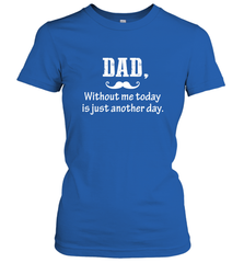 Dad without me to day is just another day Happy Fathers Day Women's T-Shirt Women's T-Shirt - HHHstores