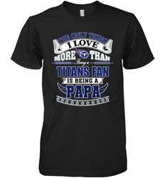 NFL The Only Thing I Love More Than Being A Tennessee Titans Fan Is Being A Papa Football Men's Premium T-Shirt