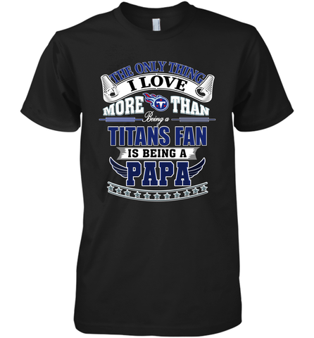 NFL The Only Thing I Love More Than Being A Tennessee Titans Fan Is Being A Papa Football Men's Premium T-Shirt Men's Premium T-Shirt / Black / XS Men's Premium T-Shirt - HHHstores