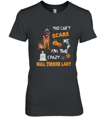 YOU CAN'T SCARE ME I'M THE CRAZY BULL TERRIER LADY SHIRT Women's Premium T-Shirt Women's Premium T-Shirt - HHHstores