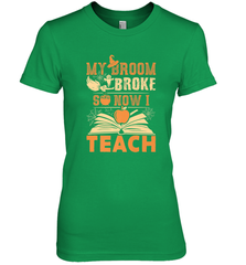 My Broom Broke So Now I Teach Funny Halloween Teacher Gift Women's Premium T-Shirt Women's Premium T-Shirt - HHHstores