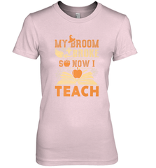 My Broom Broke So Now I Teach Funny Halloween Teacher Gift Women's Premium T-Shirt Women's Premium T-Shirt - HHHstores