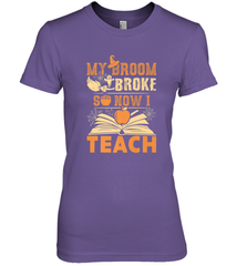 My Broom Broke So Now I Teach Funny Halloween Teacher Gift Women's Premium T-Shirt Women's Premium T-Shirt - HHHstores