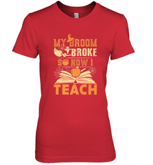 My Broom Broke So Now I Teach Funny Halloween Teacher Gift Women's Premium T-Shirt Women's Premium T-Shirt - HHHstores
