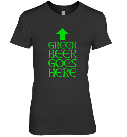 Green Beer Goes Here Funny St. Patrick's Day Women's Premium T-Shirt Women's Premium T-Shirt / Black / XS Women's Premium T-Shirt - HHHstores