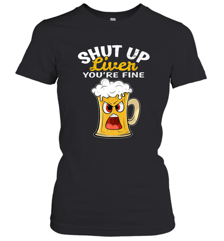 Shut Up Liver You're Fine Funny Saying St. Patrick's Day Women's T-Shirt Women's T-Shirt / Black / S Women's T-Shirt - HHHstores