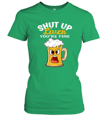 Shut Up Liver You're Fine Funny Saying St. Patrick's Day Women's T-Shirt Women's T-Shirt - HHHstores