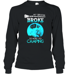 My Broom Broke So Now I Go Camping Camping Lover Gift Long Sleeve T-Shirt Long Sleeve T-Shirt - HHHstores