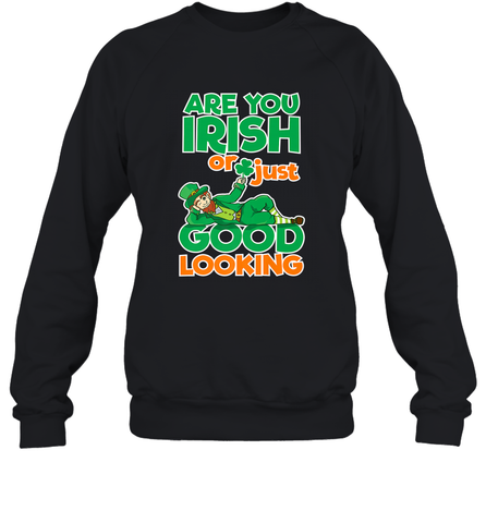 Are You Irish Or Just Good Looking Funny St Patricks Day Crewneck Sweatshirt Crewneck Sweatshirt / Black / S Crewneck Sweatshirt - HHHstores