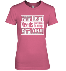 Your heart needs more time to accept what your mind knows Women's Premium T-Shirt Women's Premium T-Shirt - HHHstores