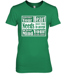 Your heart needs more time to accept what your mind knows Women's Premium T-Shirt