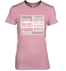 Your heart needs more time to accept what your mind knows Women's Premium T-Shirt Women's Premium T-Shirt - HHHstores