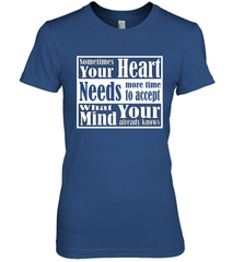 Your heart needs more time to accept what your mind knows Women's Premium T-Shirt Women's Premium T-Shirt - HHHstores