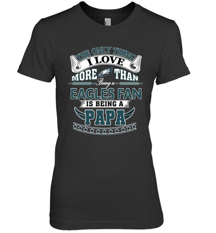 NFL The Only Thing I Love More Than Being A Philadelphia Eagles Fan Is Being A Papa Football Women's Premium T-Shirt Women's Premium T-Shirt / Black / XS Women's Premium T-Shirt - HHHstores