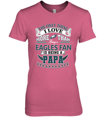 NFL The Only Thing I Love More Than Being A Philadelphia Eagles Fan Is Being A Papa Football Women's Premium T-Shirt Women's Premium T-Shirt - HHHstores