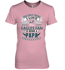 NFL The Only Thing I Love More Than Being A Philadelphia Eagles Fan Is Being A Papa Football Women's Premium T-Shirt Women's Premium T-Shirt - HHHstores