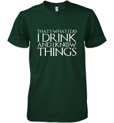 THAT'S WHAT I DO I DRINK AND I KNOW THINGS Men's Premium T-Shirt Men's Premium T-Shirt - HHHstores