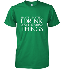 THAT'S WHAT I DO I DRINK AND I KNOW THINGS Men's Premium T-Shirt Men's Premium T-Shirt - HHHstores