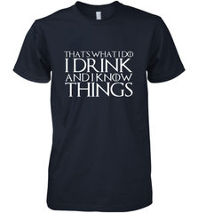 THAT'S WHAT I DO I DRINK AND I KNOW THINGS Men's Premium T-Shirt Men's Premium T-Shirt - HHHstores