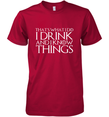 THAT'S WHAT I DO I DRINK AND I KNOW THINGS Men's Premium T-Shirt Men's Premium T-Shirt - HHHstores