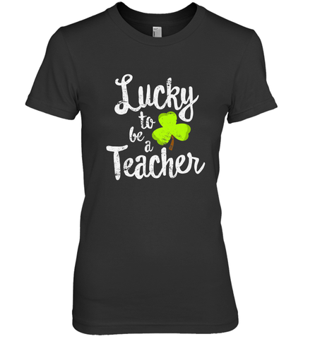 Teacher St. Patrick's Day Shirt, Lucky To Be A Teacher Women's Premium T-Shirt Women's Premium T-Shirt / Black / XS Women's Premium T-Shirt - HHHstores