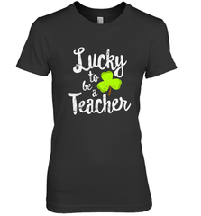 Teacher St. Patrick's Day Shirt, Lucky To Be A Teacher Women's Premium T-Shirt Women's Premium T-Shirt - HHHstores
