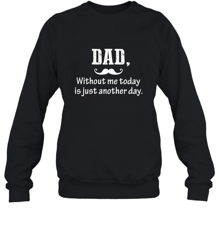 Dad without me to day is just another day Happy Fathers Day Crewneck Sweatshirt Crewneck Sweatshirt / Black / S Crewneck Sweatshirt - HHHstores