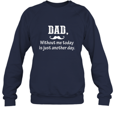 Dad without me to day is just another day Happy Fathers Day Crewneck Sweatshirt