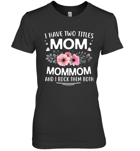 I Have Two Titles Mom And Mommom Women's Premium T-Shirt Women's Premium T-Shirt / Black / XS Women's Premium T-Shirt - HHHstores