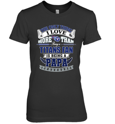NFL The Only Thing I Love More Than Being A Tennessee Titans Fan Is Being A Papa Football Women's Premium T-Shirt