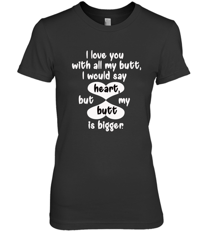 I Love You With All My Butt Would Say Heart Women's Premium T-Shirt Women's Premium T-Shirt / Black / XS Women's Premium T-Shirt - HHHstores
