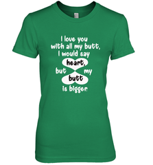 I Love You With All My Butt Would Say Heart Women's Premium T-Shirt Women's Premium T-Shirt - HHHstores