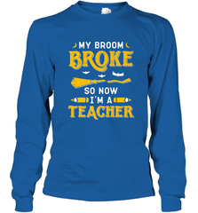 My Broom Broke So Now I'm A Teacher Shirt Funny Halloween Long Sleeve T-Shirt Long Sleeve T-Shirt - HHHstores