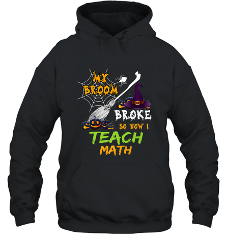 My Broom Broke So Now I Teach Math Funny Halloween Hooded Sweatshirt Hooded Sweatshirt / Black / S Hooded Sweatshirt - HHHstores