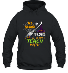 My Broom Broke So Now I Teach Math Funny Halloween Hooded Sweatshirt Hooded Sweatshirt - HHHstores