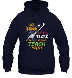 My Broom Broke So Now I Teach Math Funny Halloween Hooded Sweatshirt