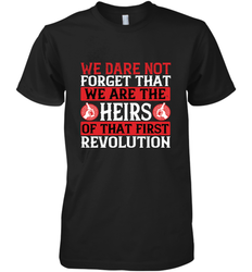 We dare not forget that we are the heirs of that first revolution 01 Men's Premium T-Shirt