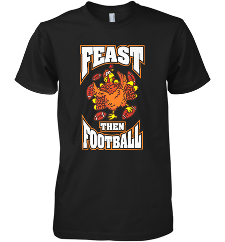 Funny Thanksgiving Turkey Feast Than Football Men's Premium T-Shirt Men's Premium T-Shirt / Black / XS Men's Premium T-Shirt - HHHstores