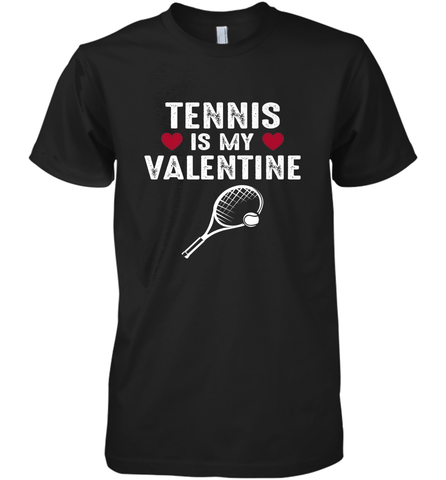 Tennis Is My Valentine Funny Gift For Women Men's Premium T-Shirt Men's Premium T-Shirt / Black / XS Men's Premium T-Shirt - HHHstores