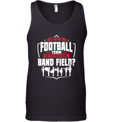 Why Is The Football Team On The Band Field Funny Marching Men's Tank Top Men's Tank Top - HHHstores