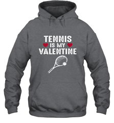 Tennis Is My Valentine Funny Gift For Women Hooded Sweatshirt Hooded Sweatshirt - HHHstores