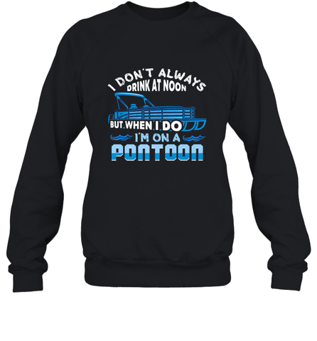 I Don't Always Drink At Noon But When I Do I'm On A Pontoon Crewneck Sweatshirt Crewneck Sweatshirt / Black / S Crewneck Sweatshirt - HHHstores